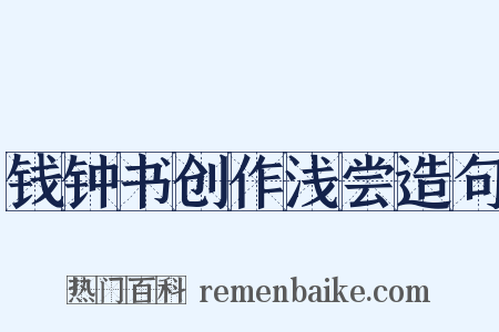 钱钟书创作浅尝造句是什么意思的图片